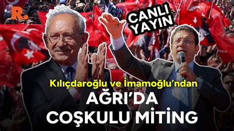 Kılıçdaroğlu ve İmamoğlu ndan Ağrı da coşkulu miting CANLI YouTube