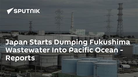 Japan Starts Dumping Fukushima Wastewater Into Pacific Ocean Reports