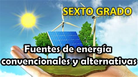 Fuentes De Energ A Convencionales Y Alternativas Ciencias Naturales