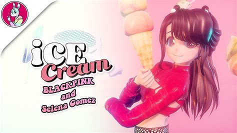 Mmdblackpink X Selena Gomez Ice Cream Motion Dl Original Youtube