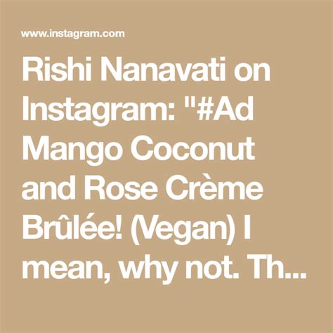 Rishi Nanavati on Instagram Ad Mango Coconut and Rose Crème Brûlée