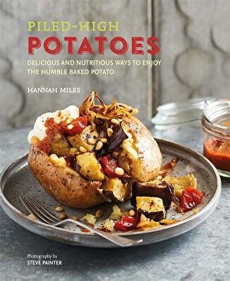 Hannah Miles Piled High Potatoes Delicious And Nutritious Ways To Enjoy The Humble Baked