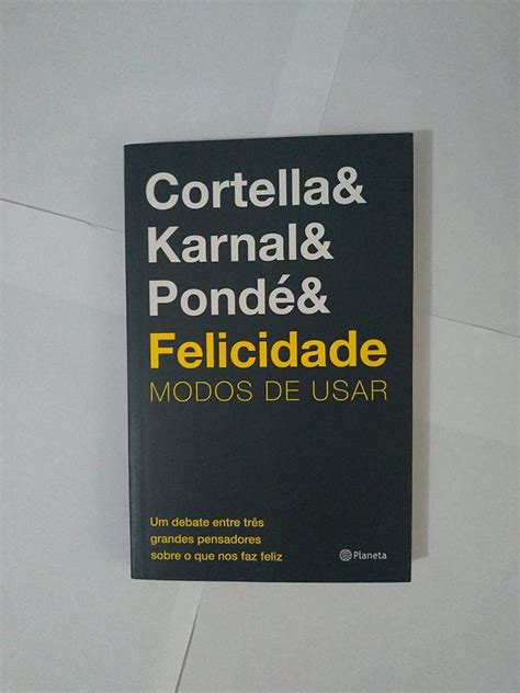 Felicidade Modos De Usar Mario Sergio Cortella Leandro Karnal E Luiz