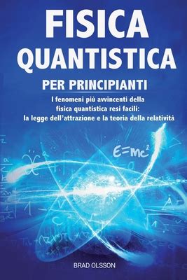 Fisica Quantistica Per Principianti I Fenomeni Pi Avvincenti Della