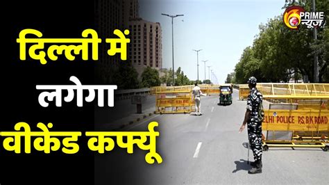 Delhi Weekend Curfew News दलल म लगग वकड करफय Latest