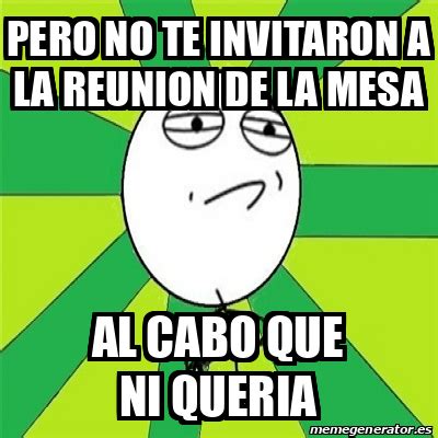 Meme Challenge Accepted Pero No Te Invitaron A La Reunion De La Mesa