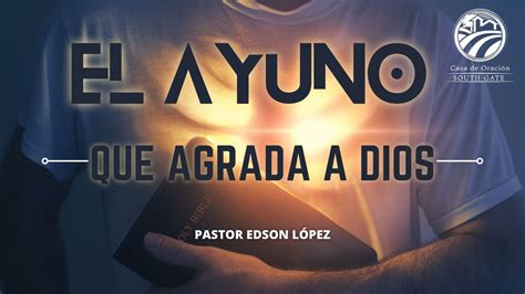 El Ayuno Que Agrada A Dios Edson López Youtube