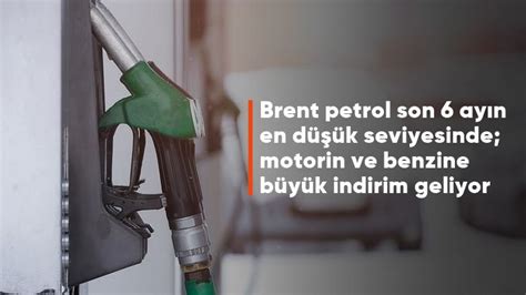 Brent Petrol son 6 ayın en düşük seviyesinde Benzin ve motorine büyük