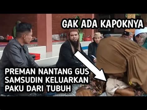 PREMAN TANTANG PEMBUKTIAN ILMU GUS SAMSUDIN KELUARKAN PAKU DARI TUBUH