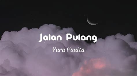 JALAN PULANG Yura Yunita Lirik Lagu YouTube