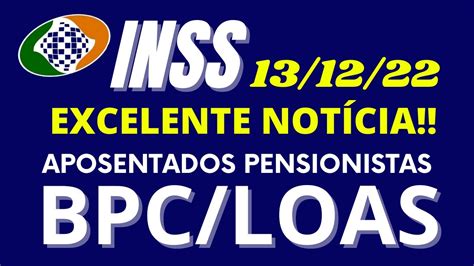 13 12 22 EXCELENTE NOTÍCIA INSS APOSENTADOS PENSIONISTAS E BPC LOAS