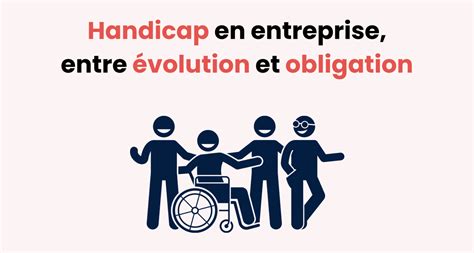 Handicap en entreprise entre évolution et obligation