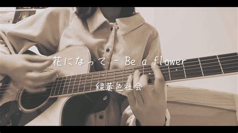 花になって Be A Flower 緑黄色社会 （弾き語りcover） Youtube