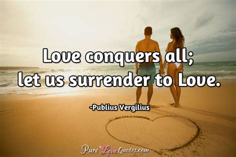 Love conquers all; let us surrender to Love. | PureLoveQuotes