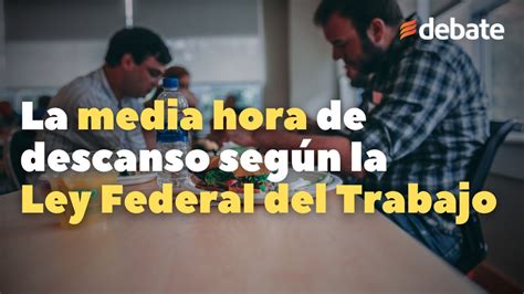 La Media Hora De Descanso Según La Ley Federal Del Trabajo Youtube