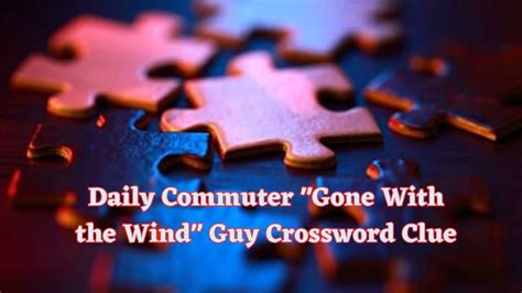 Daily Commuter Gone With The Wind Guy Crossword Clue Puzzle Answer From