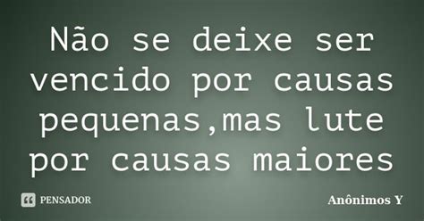 N O Se Deixe Ser Vencido Por Causas An Nimos Y Pensador