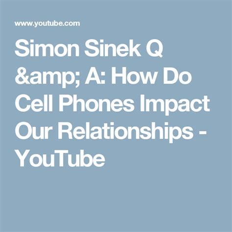 Simon Sinek Q And A How Do Cell Phones Impact Our Relationships