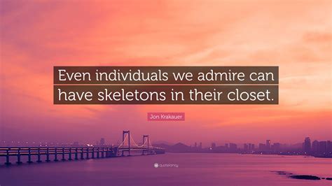 Jon Krakauer Quote Even Individuals We Admire Can Have Skeletons In