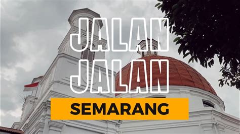 Jalan Jalan Ke Semarang Youtube