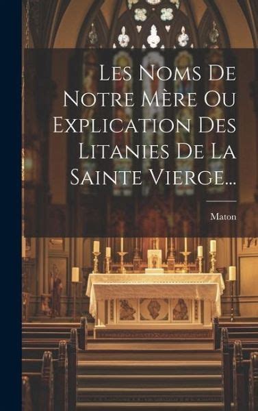 Les Noms De Notre M Re Ou Explication Des Litanies De La Sainte Vierge