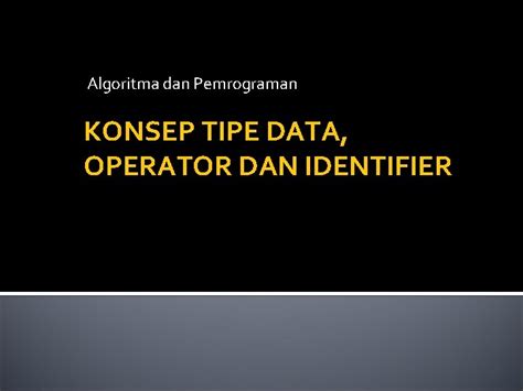 Algoritma Dan Pemrograman KONSEP TIPE DATA OPERATOR DAN