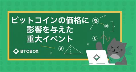 ビットコインの価格に影響を与えた重大イベント【暗号資産塾〜初心者のための入門コラム】 Btcbox Blog