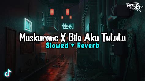 Dj Muskurane X Bila Aku Tututu Slowed Reverb Mengkane Full Bass