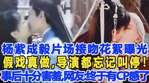 楊紫成毅片場接吻花絮曝光，假戲真做，導演都忘記叫停！事后十分害羞，網友：終于有cp感了！數個超能力楊紫成毅 Youtube