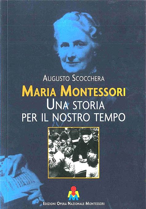 Maria Montessori Una Storia Per Il Nostro Tempo Di Augusto Scocchera Opera Nazionale Montessori