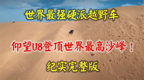 世界最強硬派越野SUV 比亞迪仰望U8登頂世界最高沙峰紀實完整版byd yangwang u8 world s best Off Road