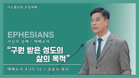 에베소서 시리즈12 ㅣ구원 받은 성도의 삶의 목적ㅣ에베소서 425 32ㅣ오승주목사ㅣ가스펠교회 Youtube