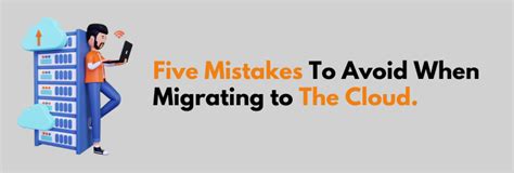 Five Mistakes To Avoid When Migrating To The Cloud