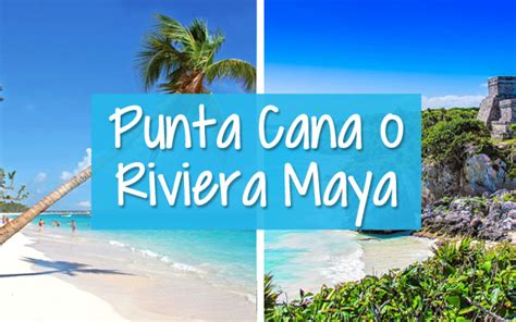 Punta Cana o Riviera Maya qué destino elegir para tu viaje fin de