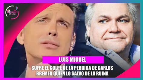 Carlos Bremer Salv A Luis Miguel De La Ruina Impulsando Su Carrera