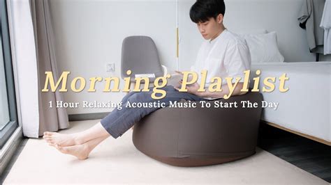 Playlist 1 Hour Of Relaxing Acoustic Music To Start Your Day Youtube