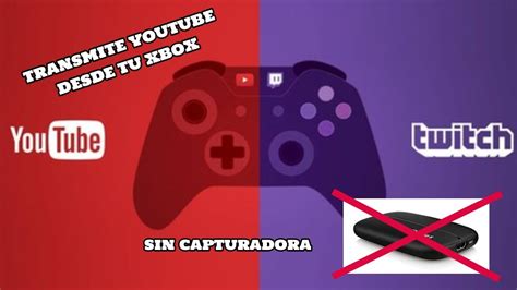 Como Transmitir A Youtube Desde Tu Xbox One Sin Capturadora Youtube