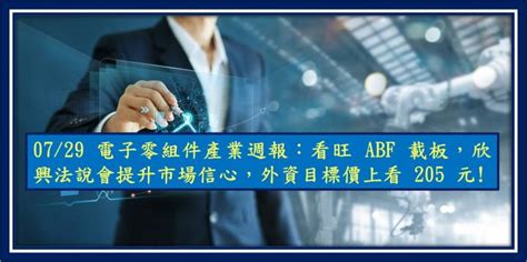 0729 電子零組件產業週報：看旺 Abf 載板，欣興法說會提升市場信心，外資目標價上看 205