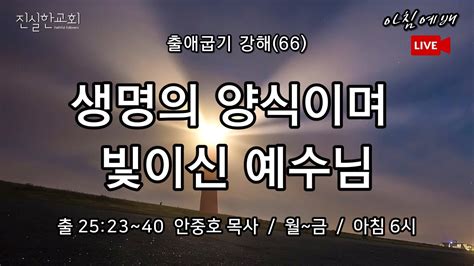 생명의 양식이며 빛이신 예수님 떡상 등잔대 성막 모세 하나님의 뜻 출애굽기 강해 66 25 23~40 진실한교회 아침예배 안중호 목사 20230724