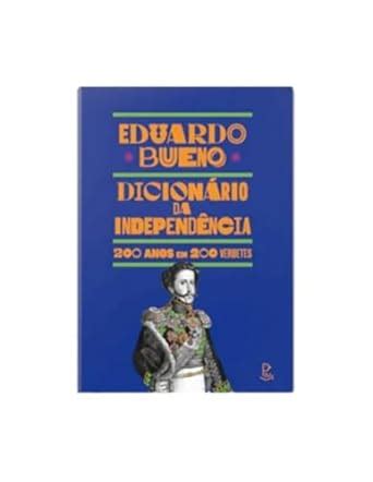 Dicionario Da Independencia 200 Anos Em 200 Verbetes Em Portugues Do