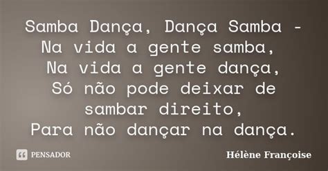 Samba Dança, Dança Samba - Na vida a... Hélène Françoise - Pensador