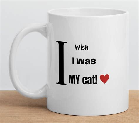 Funny Cat Coffee Mug Cat Tea Mug I Wish I Was My Cat Funny Cat Mug