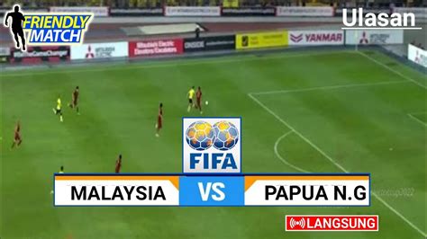 Malaysia Vs Papua New Guinea Persahabatan Tier Fifa Matchday