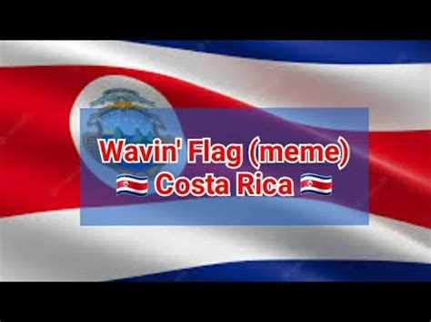 Wavin Flag Meme Costa Rica Youtube