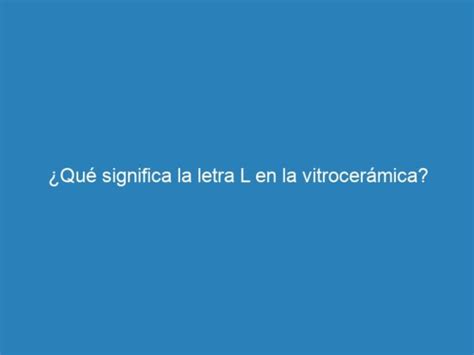 Qu Significa La Letra L En La Vitrocer Mica Mecna