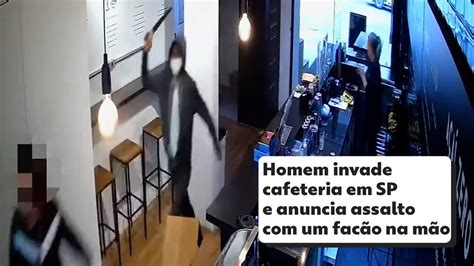 Vídeo Homem Invade Cafeteria Na Zona Sul De Sp E Anuncia Assalto Com