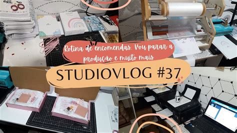 STUDIOVLOG 37VOU PARAR A PRODUÇÃO MUITOS PEDIDOS LINDOS ROTINA DE