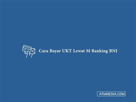 Cara Bayar Ukt Lewat M Banking Bni Terbaru Atmnesia