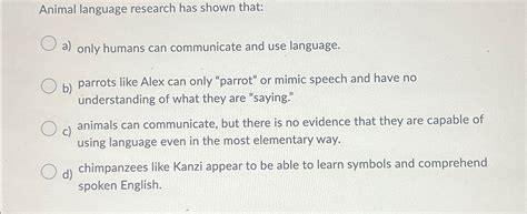 Solved Animal language research has shown that:a) ﻿only | Chegg.com