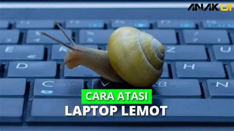 Cara Mengatasi Laptop Lemot Tips Dan Trik Efektif Anak Ui